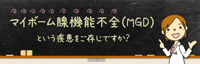 マイボーム腺機能不全（MGD）という疾患をご存じですか？